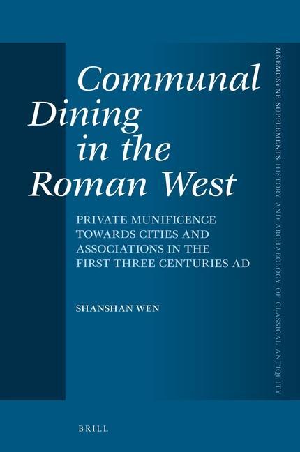 Carte Communal Dining in the Roman West: Private Munificence Towards Cities and Associations in the First Three Centuries Ad 