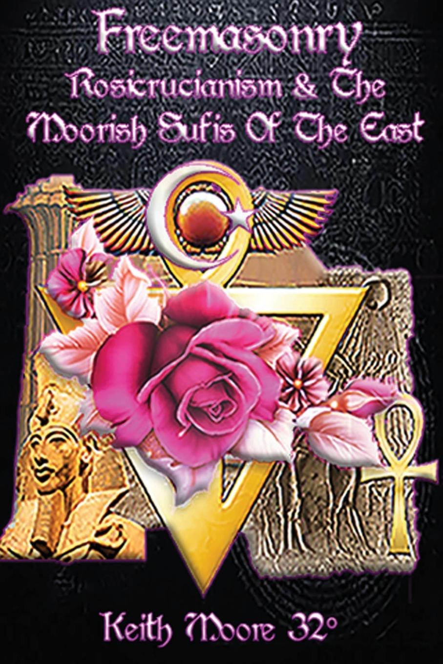 Kniha Freemasonry, Rosicrucianism and the Moorish Sufis of The East 
