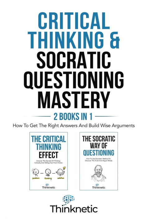 Könyv Critical Thinking & Socratic Questioning Mastery - 2 Books In 1 
