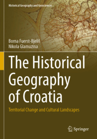 Knjiga Historical Geography of Croatia Borna Fuerst-Bjelis