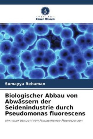 Книга Biologischer Abbau von Abwässern der Seidenindustrie durch Pseudomonas fluorescens 