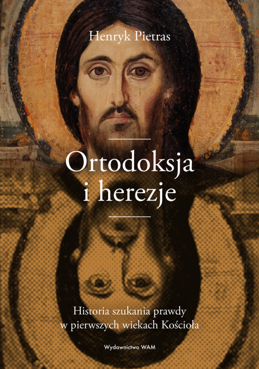 Kniha Ortodoksja i herezje. Historia szukania prawdy w pierwszych wiekach Kościoła Henryk Pietras