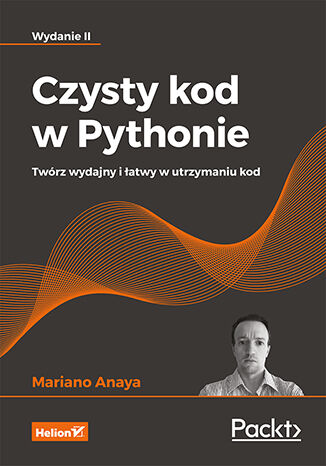 Kniha Czysty kod w Pythonie. Twórz wydajny i łatwy w utrzymaniu kod wyd. 2 Mariano Anaya