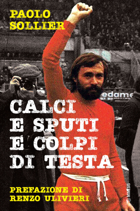 Knjiga Calci e sputi e colpi di testa Paolo Sollier