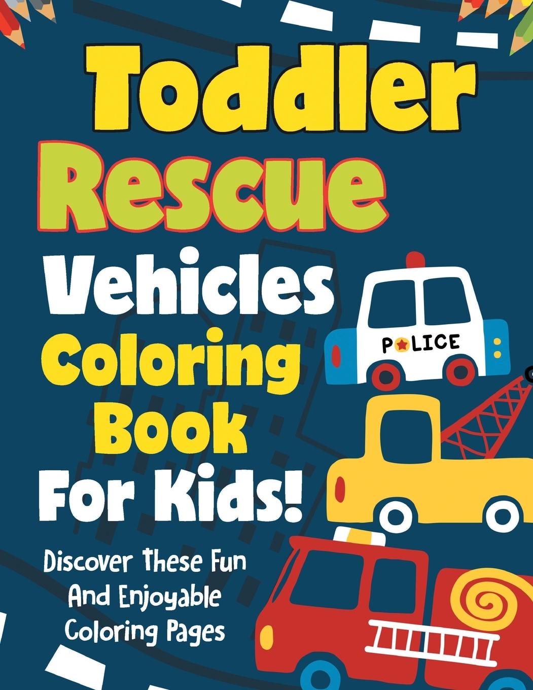 Book Toddler Rescue Vehicles Coloring Book For Kids! Discover These Fun And Enjoyable Coloring Pages 