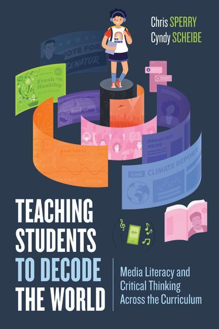 Книга Teaching Students to Decode the World: Media Literacy and Critical Thinking Across the Curriculum Cyndy Scheibe