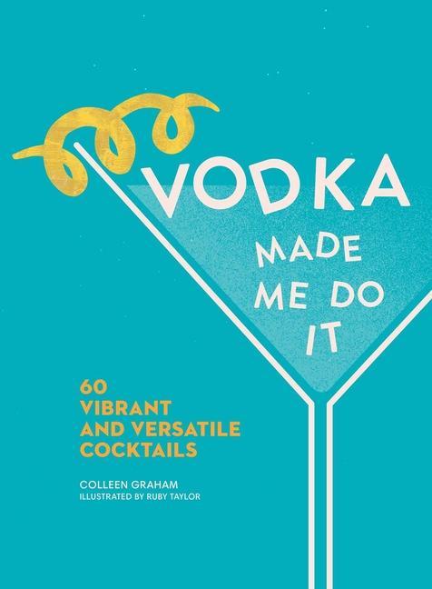 Kniha Vodka Made Me Do It: 60 Vibrant and Versatile Cocktails Ruby Taylor