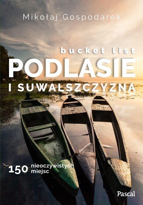 Kniha Bucket list Podlasie i Suwalszczyzna. 150 nieoczywistych miejsc Mikołaj Gospodarek