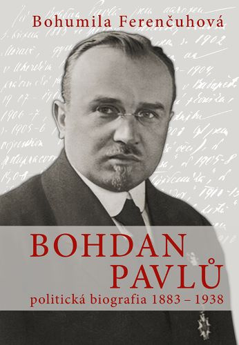 Book Bohdan Pavlů - politická biografia 1883 - 1938 Bohumila Ferenčuhová
