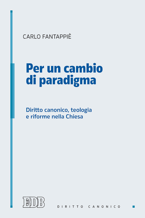 Carte Per un cambio di paradigma. Diritto canonico, teologia e riforme nella Chiesa Carlo Fantappiè