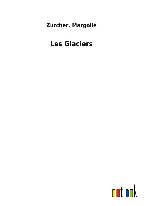 Knjiga Les Glaciers Zurcher Margollé