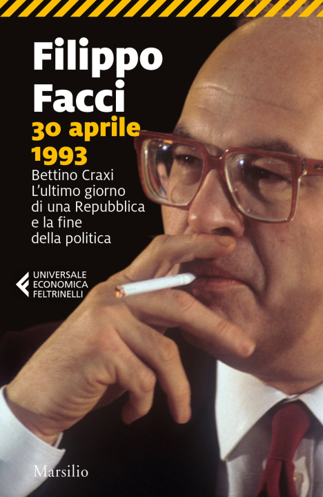 Carte 30 aprile 1993. Bettino Craxi. L’ultimo giorno di una Repubblica e la fine della politica Filippo Facci