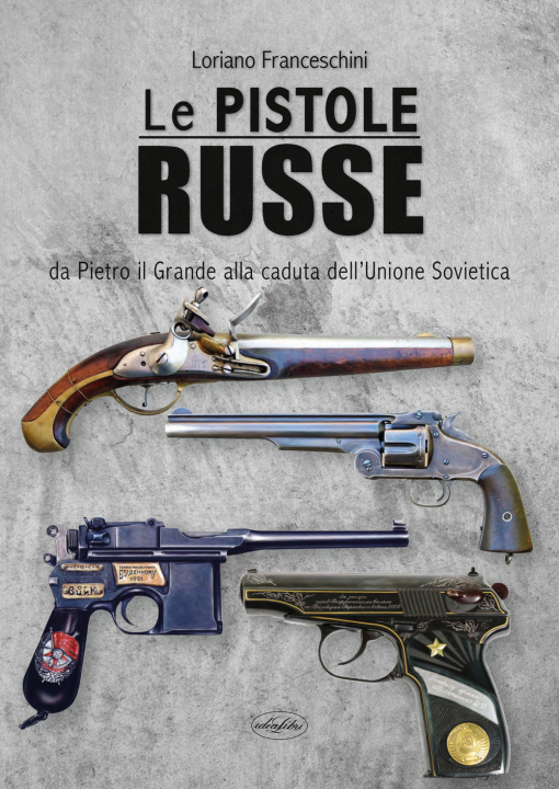 Knjiga pistole russe. Da Pietro il Grande alla caduta dell'Unione Sovietica Loriano Franceschini