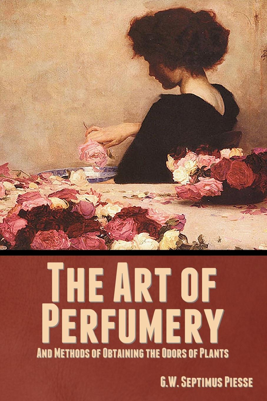 Knjiga The Art of Perfumery, and Methods of Obtaining the Odors of Plants 