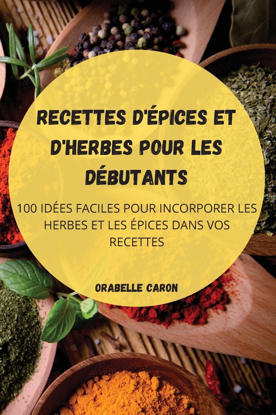 Книга Recettes d'Epices Et d'Herbes Pour Les Debutants 
