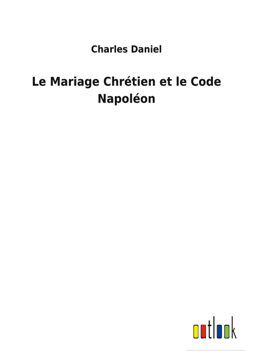 Knjiga Mariage Chretien et le Code Napoleon Charles Daniel