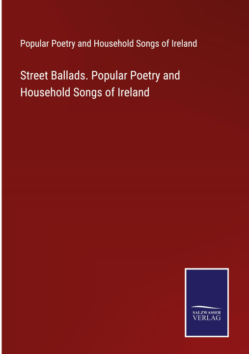 Carte Street Ballads. Popular Poetry and Household Songs of Ireland 