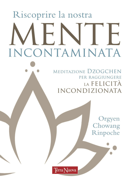 Kniha Riscoprire la nostra mente incontaminata. Meditazione Dzogchen per raggiungere la felicità incondizionata Rinpoche Orgyen Chowang