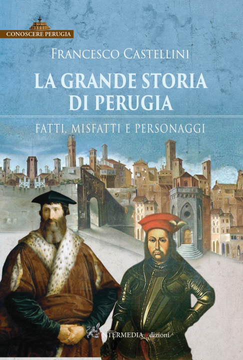 Kniha grande storia di Perugia. Fatti, misfatti e personaggi Francesco Castellini