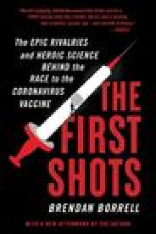 Könyv The First Shots: The Epic Rivalries and Heroic Science Behind the Race to the Coronavirus Vaccine 
