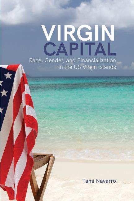 Knjiga Virgin Capital: Race, Gender, and Financialization in the Us Virgin Islands Tami Navarro