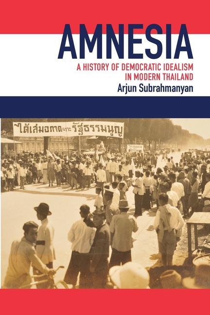 Knjiga Amnesia: A History of Democratic Idealism in Modern Thailand Arjun Subrahmanyan