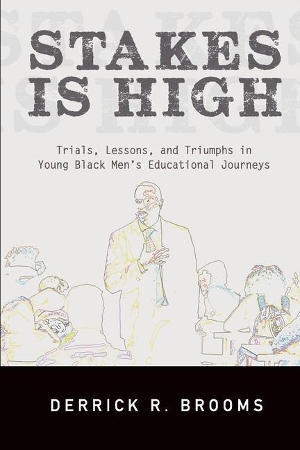 Knjiga Stakes Is High: Trials, Lessons, and Triumphs in Young Black Men's Educational Journeys Derrick R. Brooms