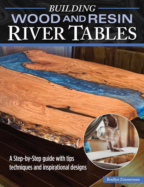 Книга Building Wood and Resin River-Style Tables: A Step-By-Step Guide with Tips, Techniques, and Inspirational Designs 