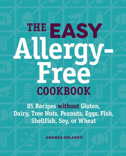 Kniha The Easy Allergy-Free Cookbook: 85 Recipes Without Gluten, Dairy, Tree Nuts, Peanuts, Eggs, Fish, Shellfish, Soy, or Wheat 