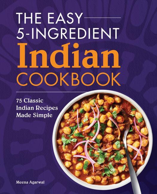 Carte The Easy 5-Ingredient Indian Cookbook: 75 Classic Indian Recipes Made Simple 