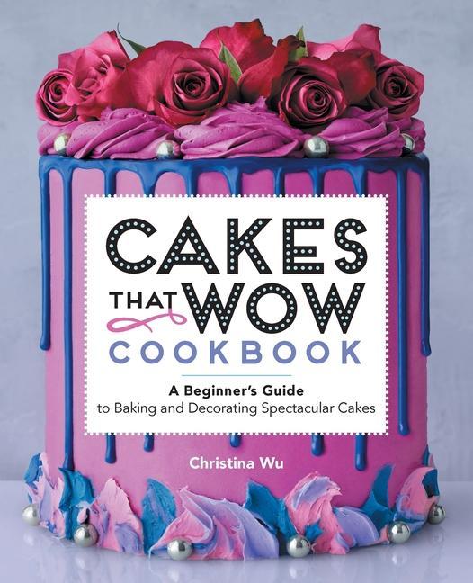 Book Cakes That Wow Cookbook: A Beginner's Guide to Baking and Decorating Spectacular Cakes 