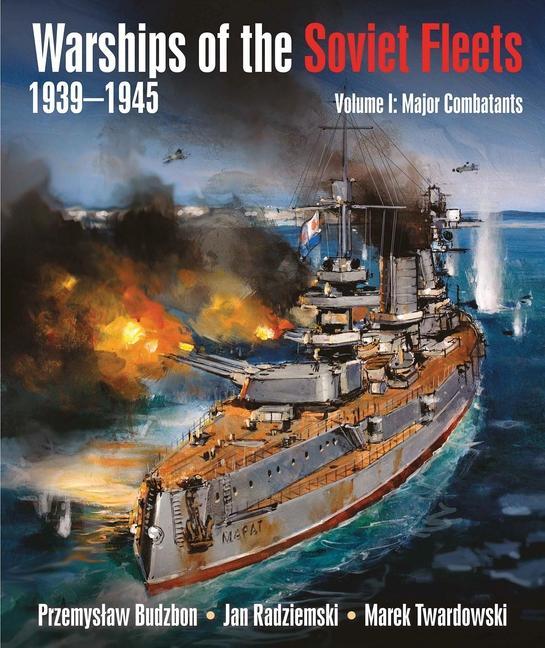 Könyv Warships of the Soviet Fleets 1939-1945, Volume I: Major Combatants Marek Twardowsk