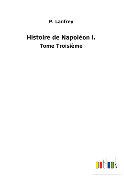 Könyv Histoire de Napoleon I. 