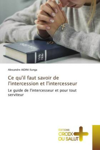 Knjiga Ce qu'il faut savoir de l'intercession et l'intercesseur Alexandre Aidini Ilunga