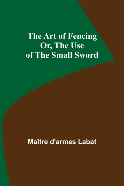 Könyv Art of Fencing; Or, The Use of the Small Sword 