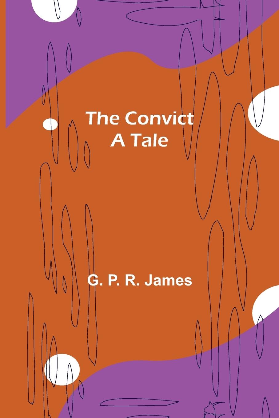 Knjiga Convict; A tale G. P. R. James