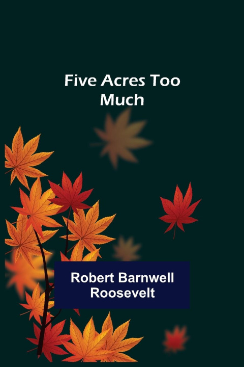 Knjiga Five Acres too Much Robert Barnwell Roosevelt