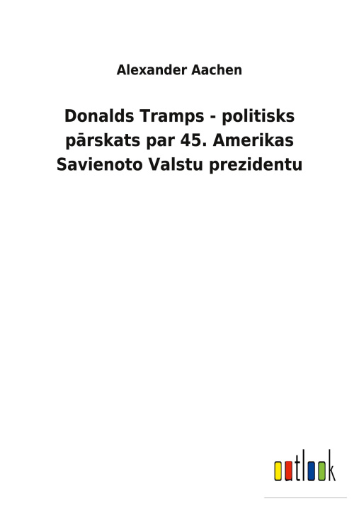 Kniha Donalds Tramps - politisks p&#257;rskats par 45. Amerikas Savienoto Valstu prezidentu 