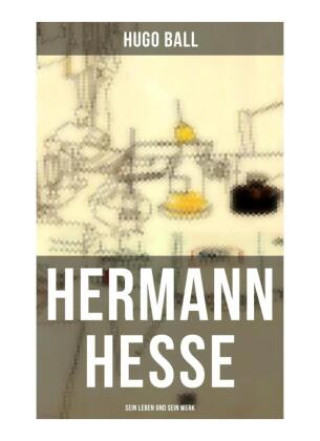 Kniha Hermann Hesse: Sein Leben und sein Werk Hugo Ball