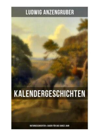 Kniha Kalendergeschichten: Naturgeschichten & Sagen für das ganze Jahr Ludwig Anzengruber