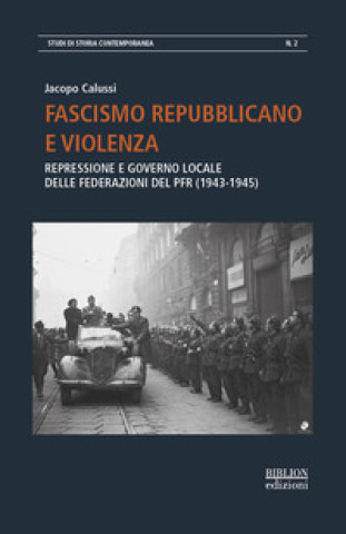 Könyv Fascismo repubblicano e violenza. Repressione e governo locale delle federazioni del PFR (1943-1945) Jacopo Calussi
