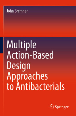 Knjiga Multiple Action-Based Design Approaches to Antibacterials John Bremner