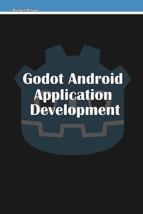 Könyv Godot Android Application Development Michael McGuire