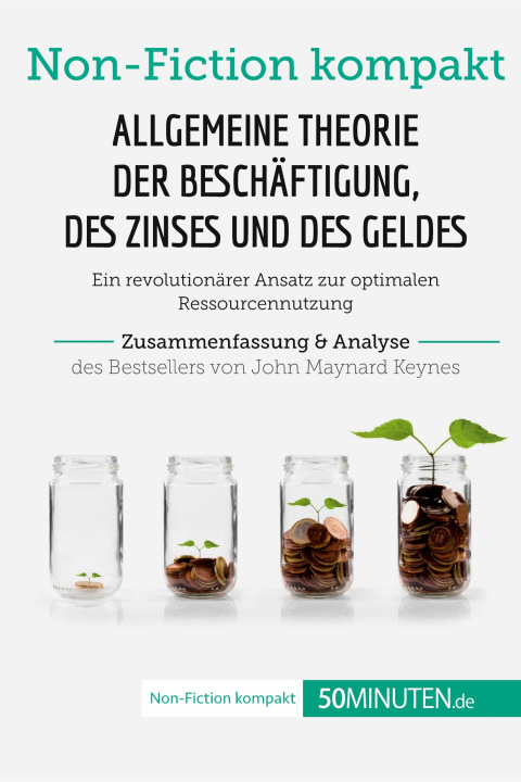 Knjiga Allgemeine Theorie der Beschaftigung, des Zinses und des Geldes. Zusammenfassung & Analyse des Bestsellers von John Maynard Keynes 