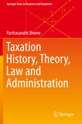 Könyv Taxation History, Theory, Law and Administration Parthasarathi Shome