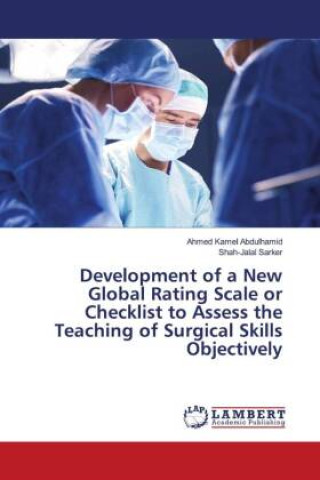 Książka Development of a New Global Rating Scale or Checklist to Assess the Teaching of Surgical Skills Objectively Shah-Jalal Sarker