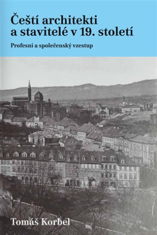 Kniha Čeští architekti a stavitelé v 19. století Tomáš Korbel