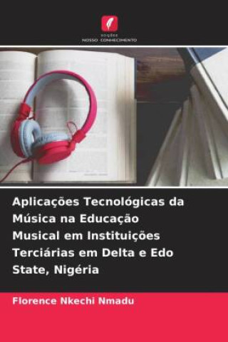 Könyv Aplicaç?es Tecnológicas da Música na Educaç?o Musical em Instituiç?es Terciárias em Delta e Edo State, Nigéria 