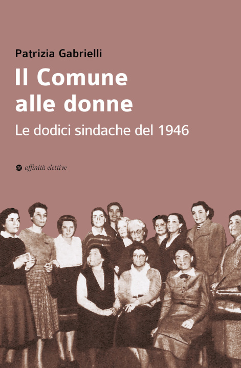 Carte Comune alle donne. Le dodici sindache del 1946 Patrizia Gabrielli