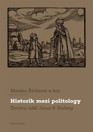 Kniha Historik mezi politology Životní úděl Jana P. Kučery Blanka Říchová